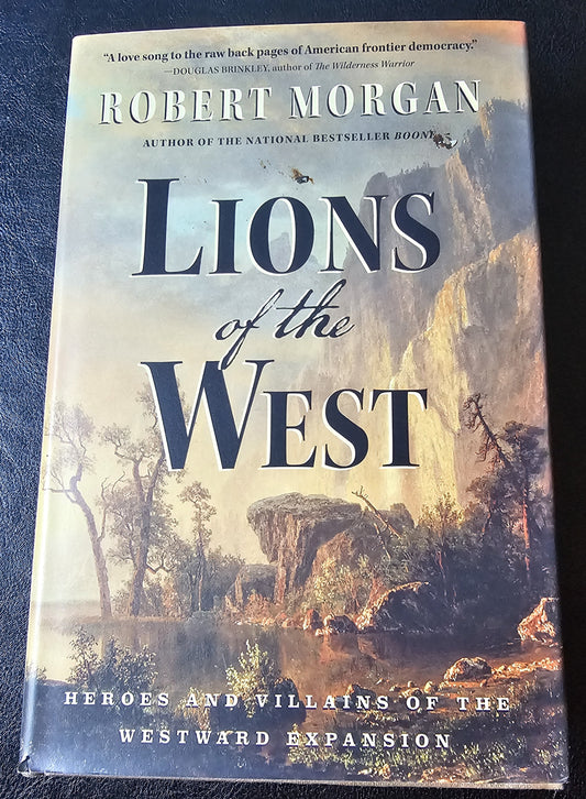 Lions of the West.  Heroes and Villains of the Westward Expansion, by Robert Morgan.  (Western US)