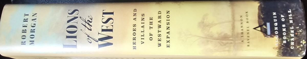 Lions of the West.  Heroes and Villains of the Westward Expansion, by Robert Morgan.  (Western US)