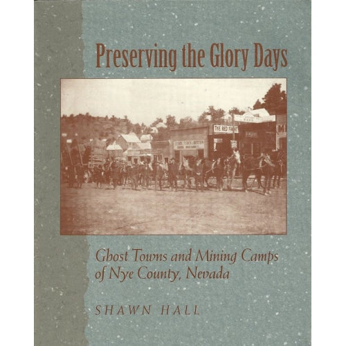 Preserving the Glory Days Ghost Towns and Mining Camps of Nye County, Nevada by Shawn Hall -book- (Nye County, NV)