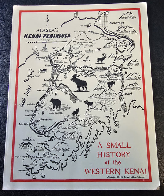 Alaska's Kenai Peninsula. A Small History of the Western Kenai, by Walt and Elsa Pedersen. (Alaska, US)